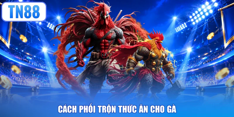 Cách phối trộn thức ăn cho gà