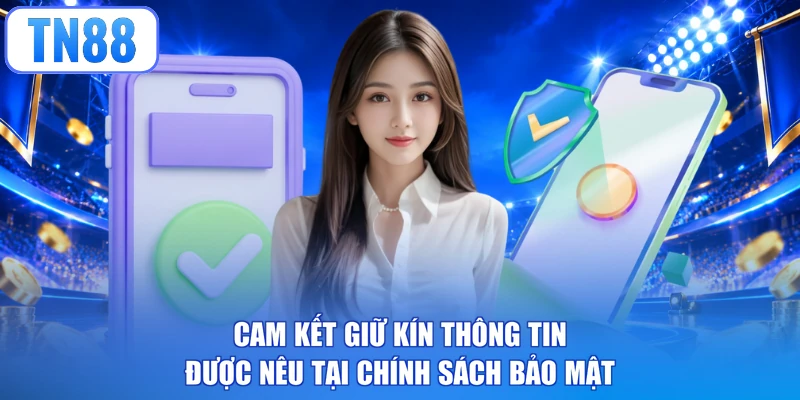 Cam kết giữ kín thông tin được nêu tại chính sách bảo mật