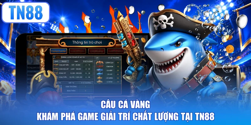 Câu Cá Vàng - Khám Phá Game Giải Trí Chất Lượng Tại TN88