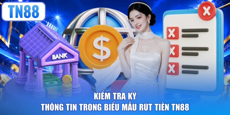 Kiểm tra kỹ thông tin trong biểu mẫu rút tiền TN88
