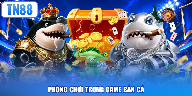 Phòng chơi trong game bắn cá